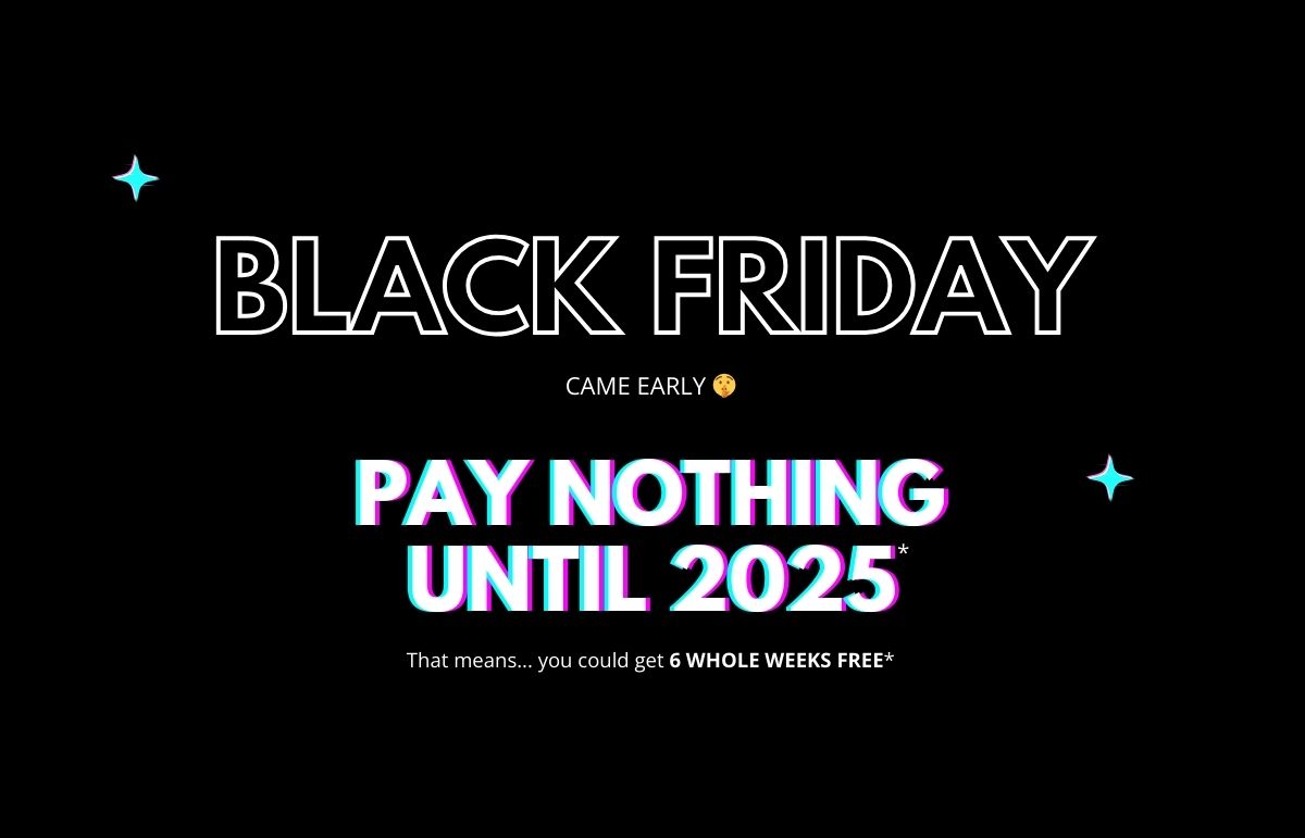 Black Friday Came Early! Pay Nothing Until 2025!*